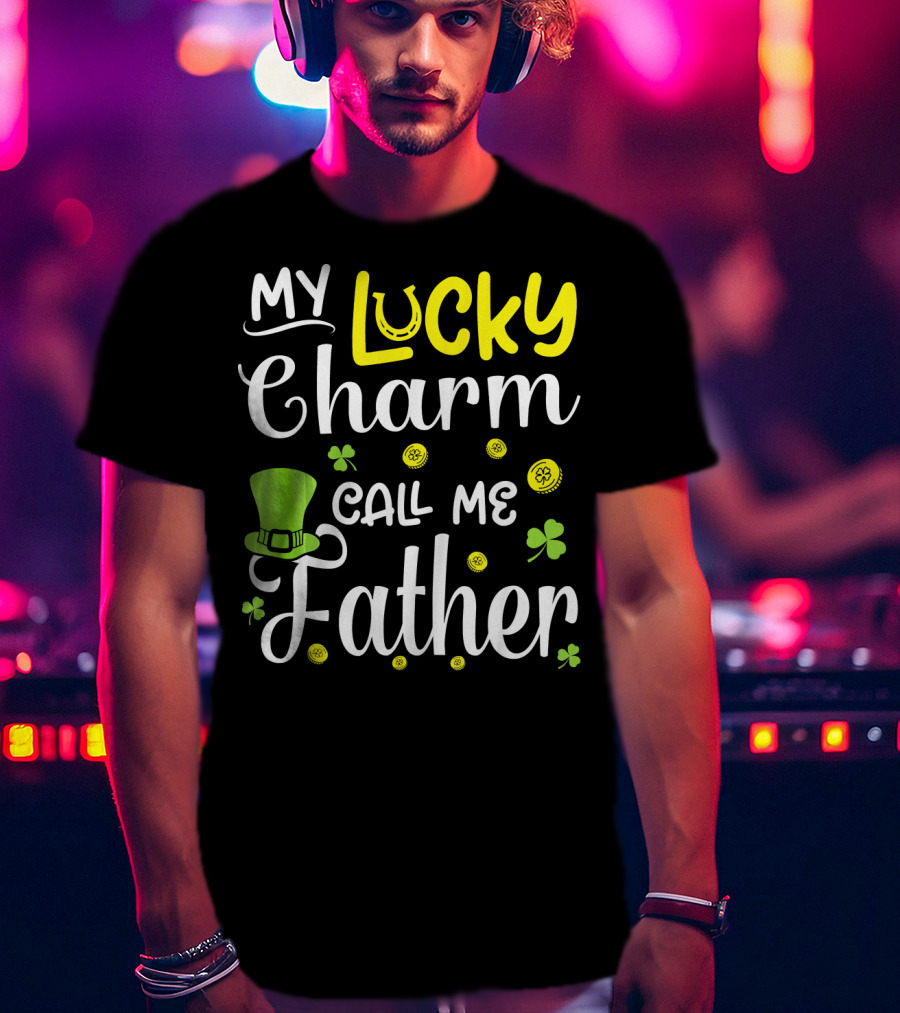 My Lucky Charm Call Me Father Leprechaun Hat Shamrocks Gold T-Shirt