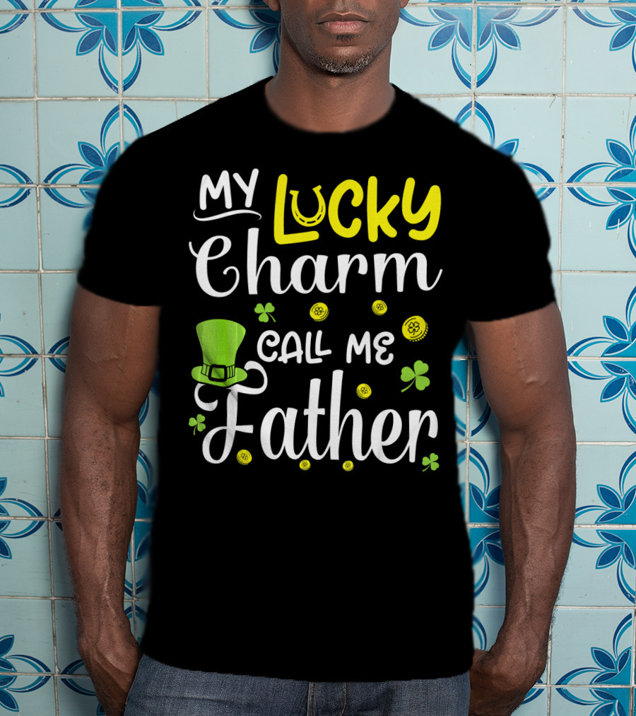 My Lucky Charm Call Me Father Leprechaun Hat Shamrocks Gold T-Shirt