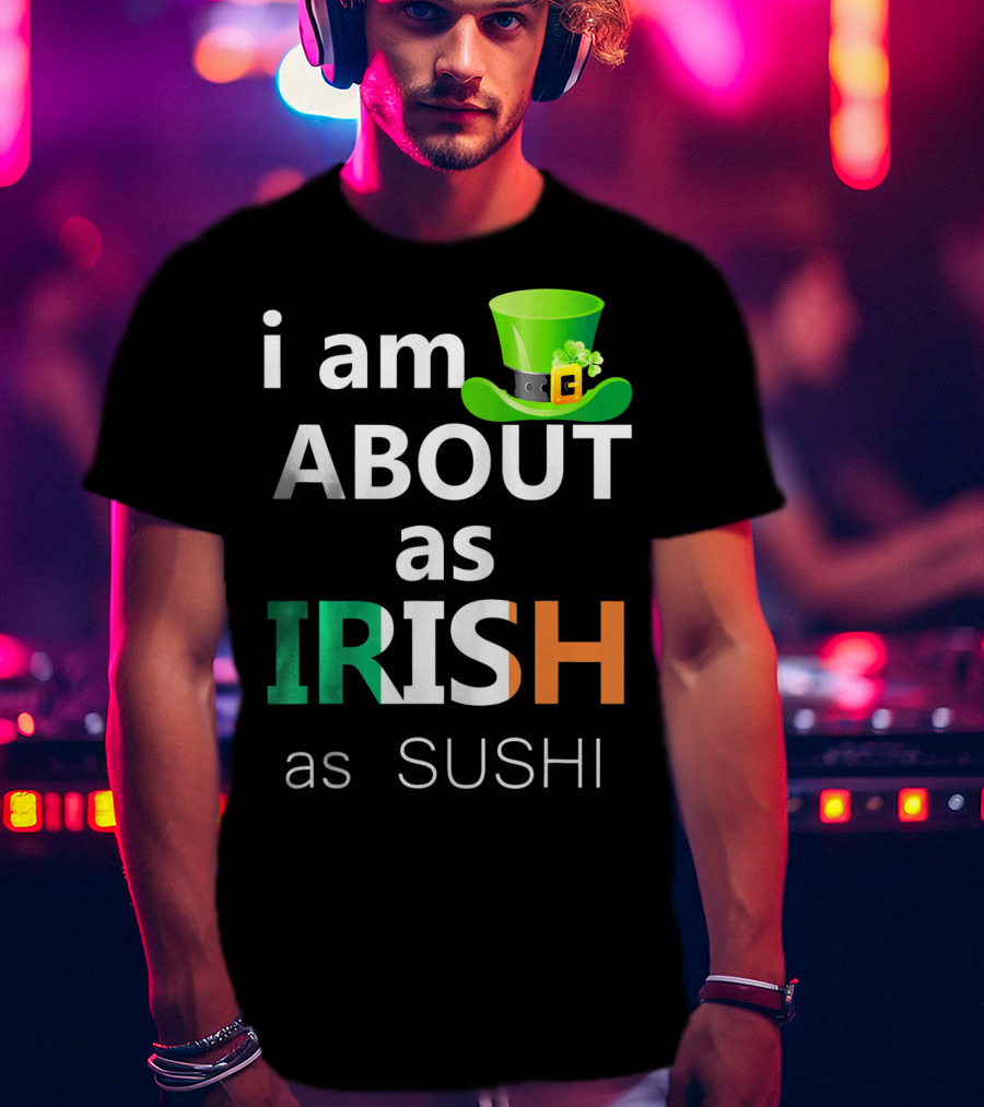 I Am About As Irish As Sushi St Patrick's Day Hat T-Shirt