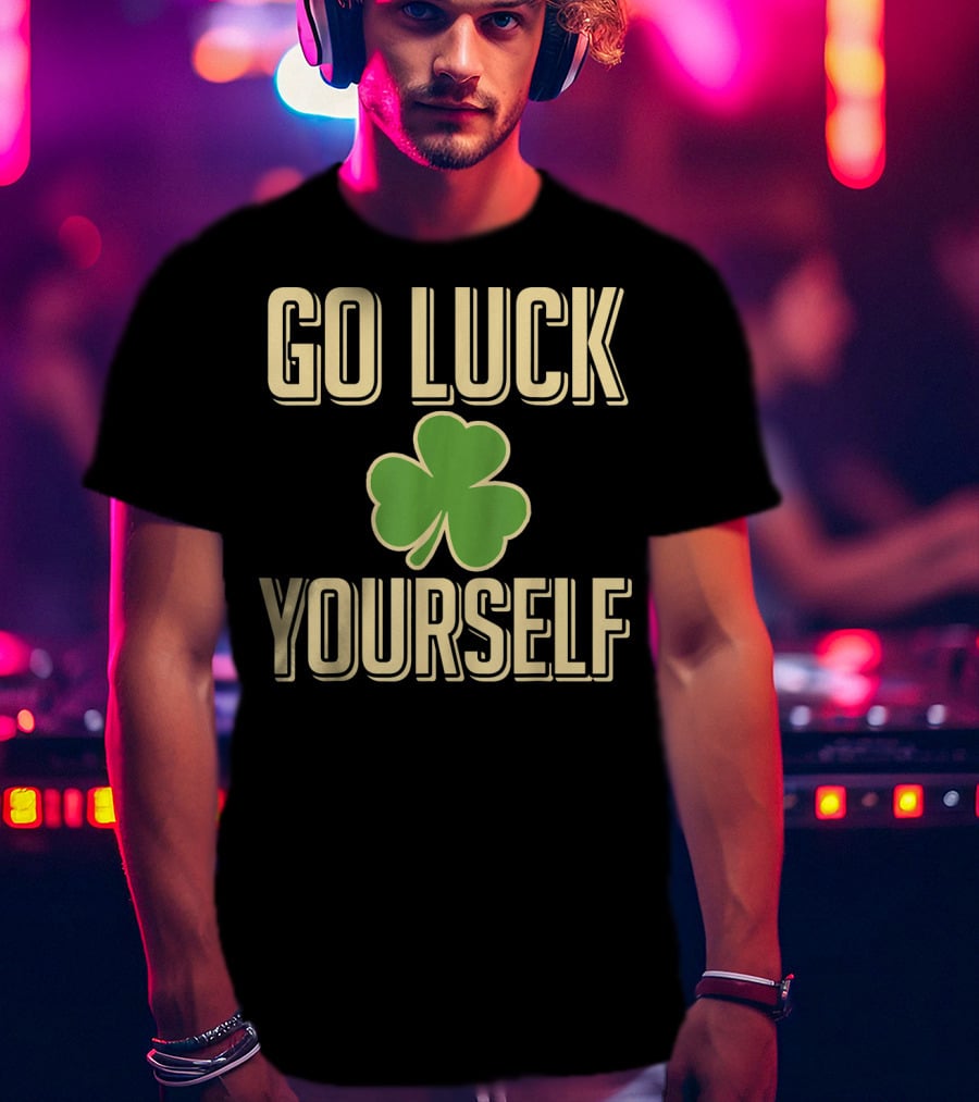Go Luck Yourself Shamrock St. Patricks T-Shirt