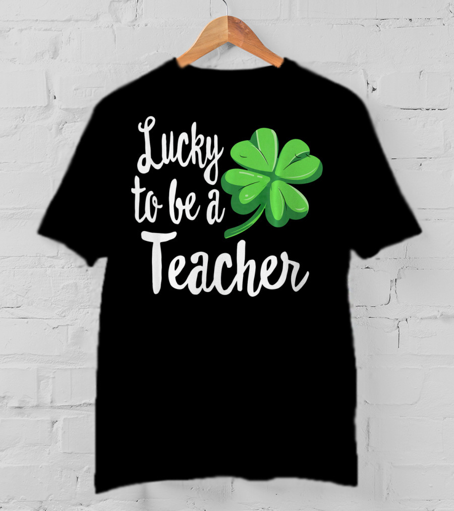 Lucky To Be A Teacher Shamrock St Patrick T-Shirt