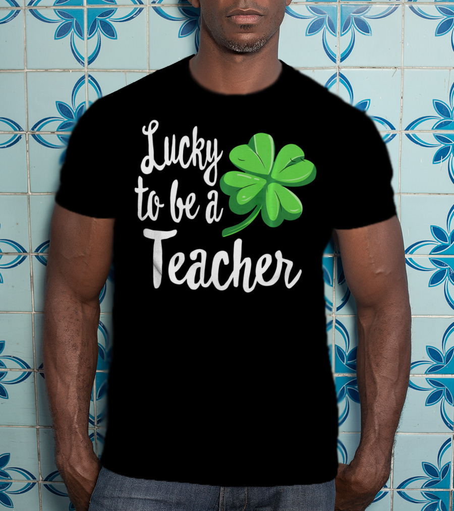 Lucky To Be A Teacher Shamrock St Patrick T-Shirt