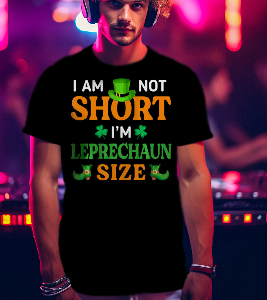 I Am Not Short I'm Leprechaun Size Patrick's Day With Shamrocks And Green Hat T-Shirt