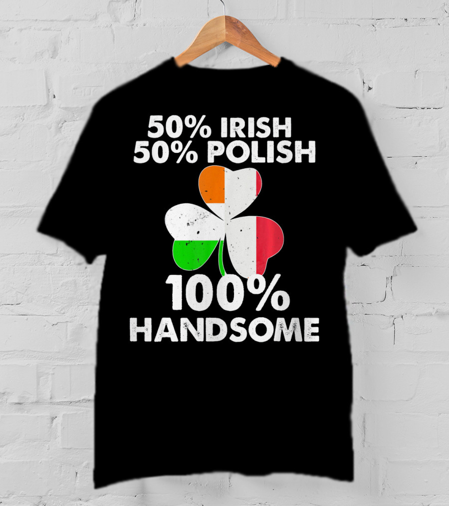 50% Irish 50% Polish 100% Handsome Shamrock T-Shirt