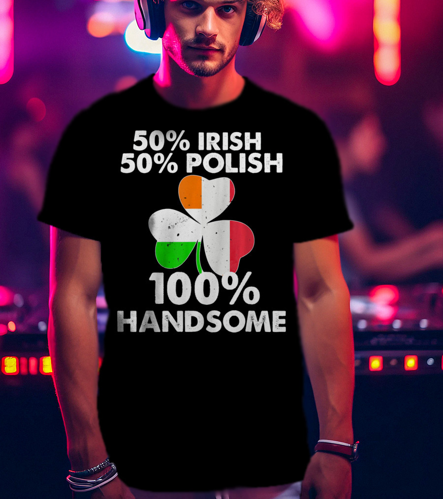 50% Irish 50% Polish 100% Handsome Shamrock T-Shirt