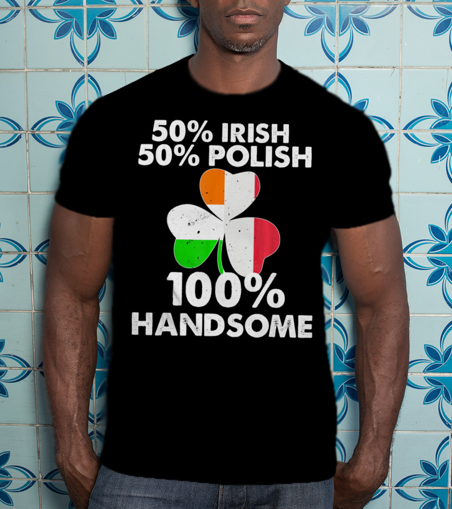 50% Irish 50% Polish 100% Handsome Shamrock T-Shirt