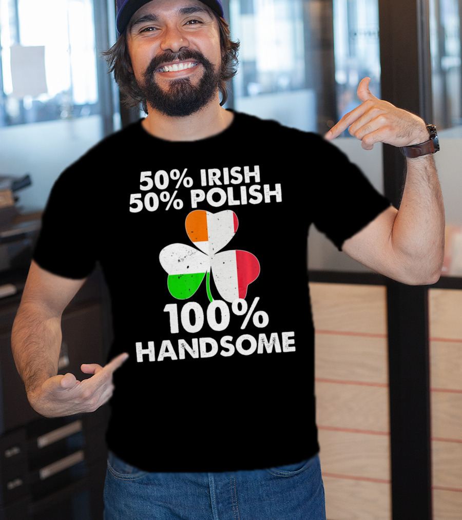 50% Irish 50% Polish 100% Handsome Shamrock T-Shirt