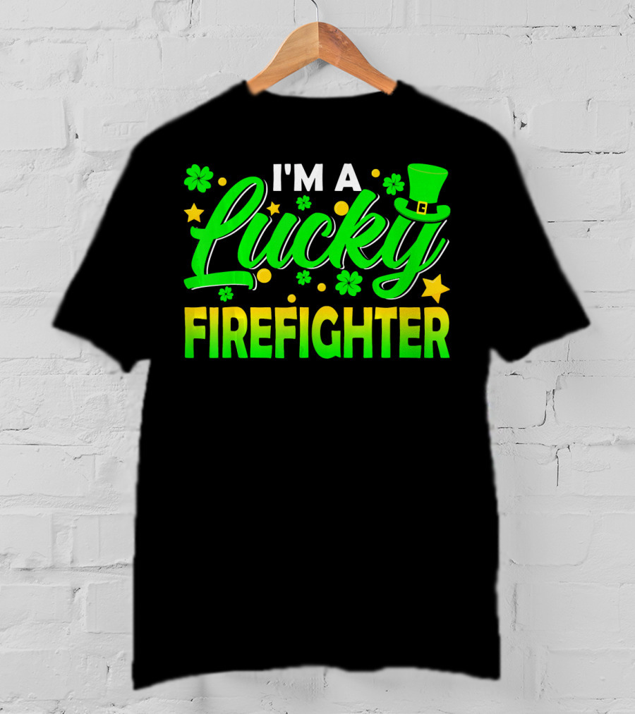 I'm A Lucky Firefighter With Shamrocks And Leprechaun Hat T-Shirt