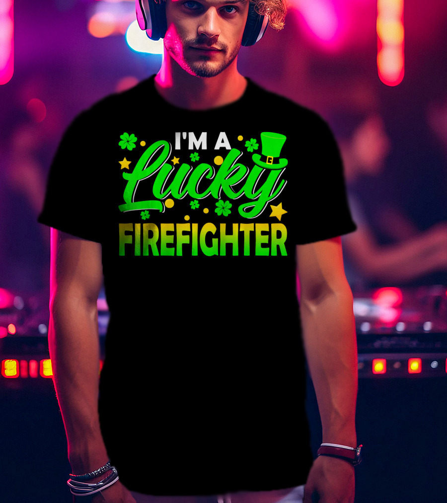 I'm A Lucky Firefighter With Shamrocks And Leprechaun Hat T-Shirt