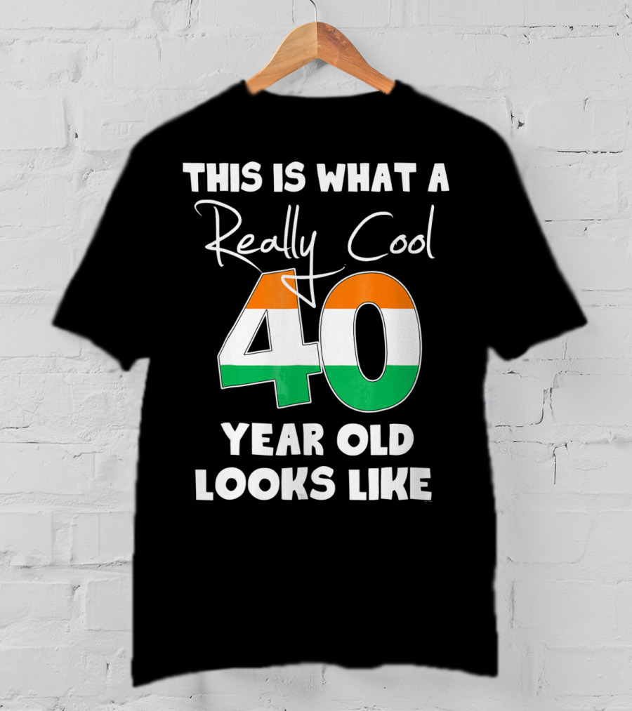 This Is What A Really Cool 40 Year Old Looks Like Irish Flag Colors T-Shirt