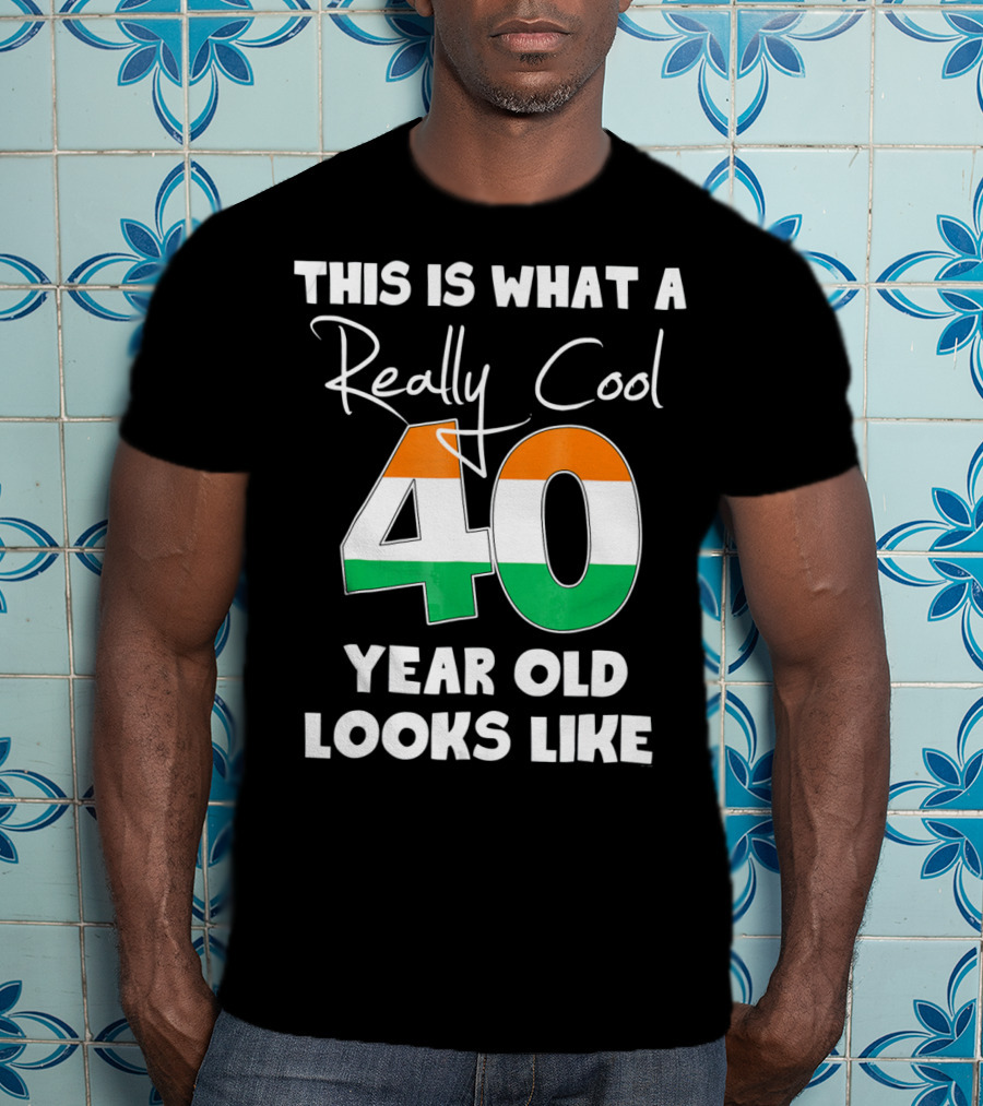 This Is What A Really Cool 40 Year Old Looks Like Irish Flag Colors T-Shirt