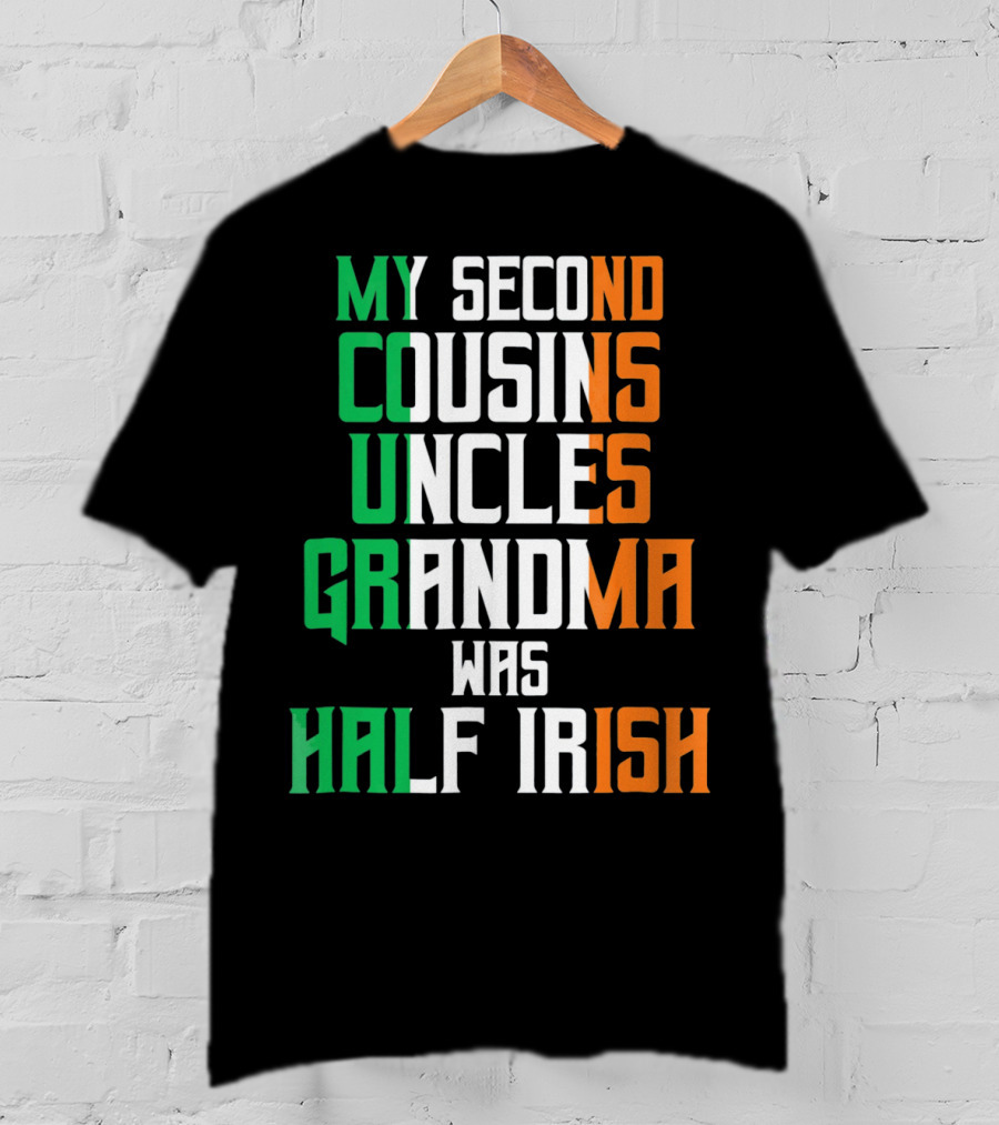 My Second Cousins Uncles Grandma Was Half Irish St. Paddys Day T-Shirt