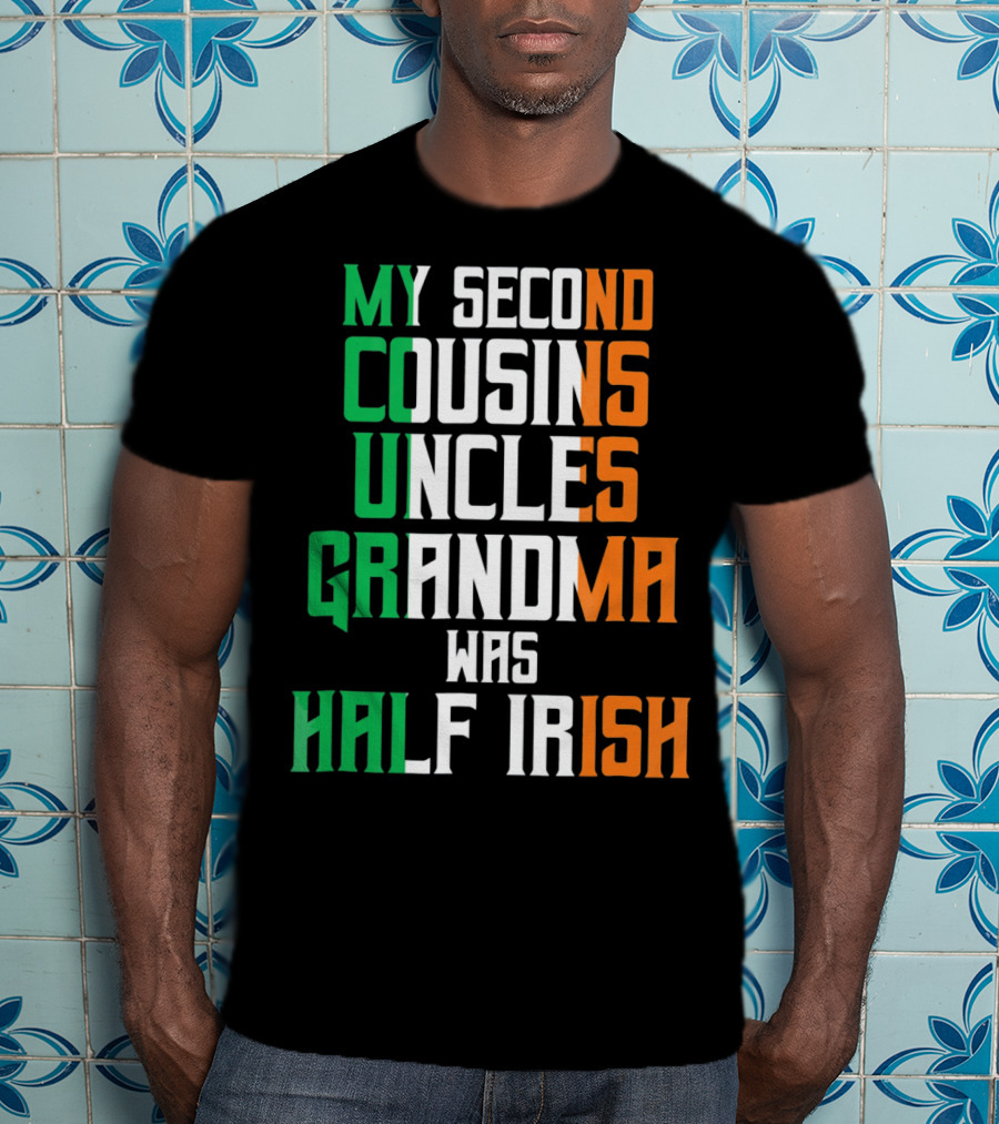 My Second Cousins Uncles Grandma Was Half Irish St. Paddys Day T-Shirt
