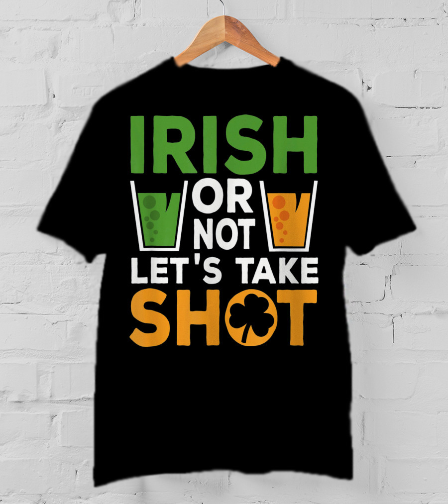 Irish Or Not Let's Take Shot St Patrick's Day Whiskey Whisky T-Shirt