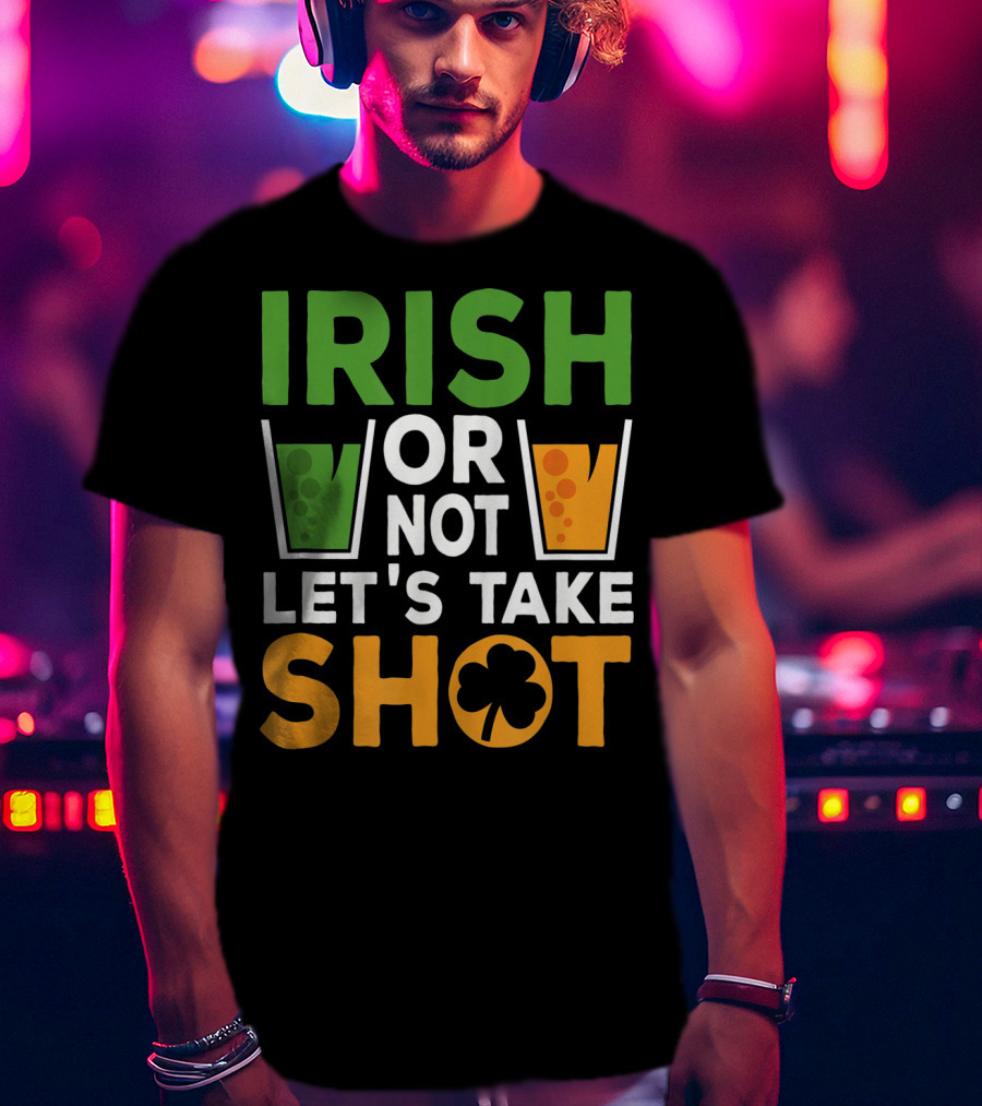Irish Or Not Let's Take Shot St Patrick's Day Whiskey Whisky T-Shirt