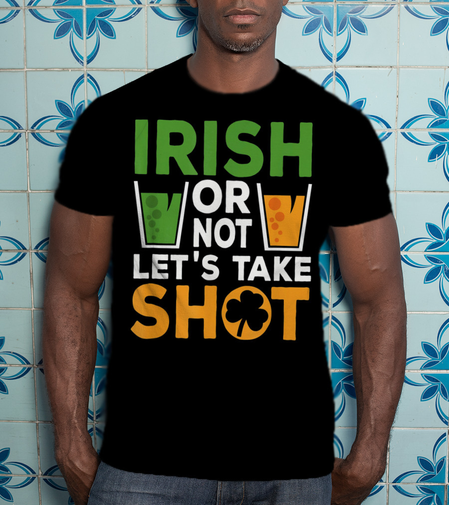 Irish Or Not Let's Take Shot St Patrick's Day Whiskey Whisky T-Shirt