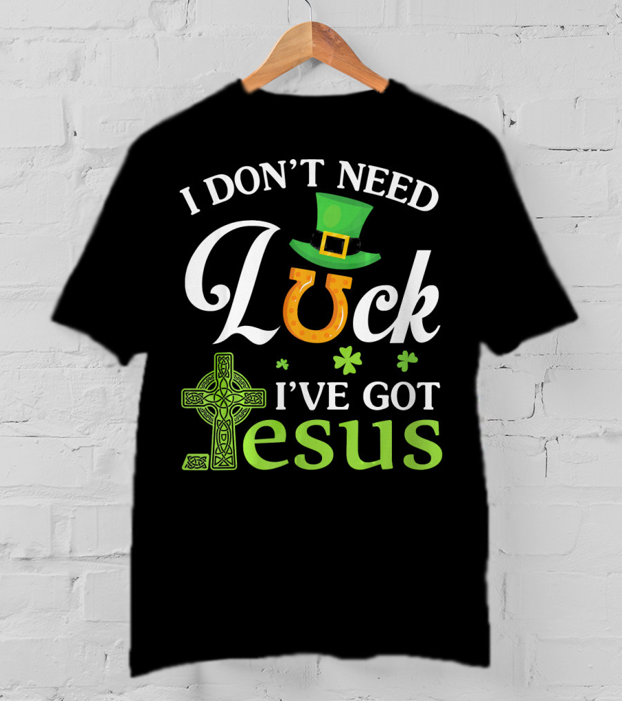 I Don't Need Luck Leprechaun Hat Shamrock I've Got Jesus T-Shirt