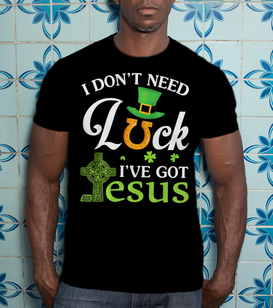 I Don't Need Luck Leprechaun Hat Shamrock I've Got Jesus T-Shirt