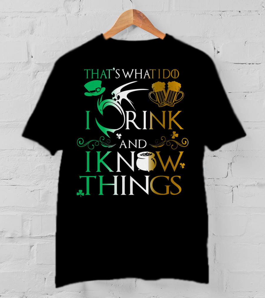 That's What I Do I Drink And I Know Things Saint Patrick T-Shirt
