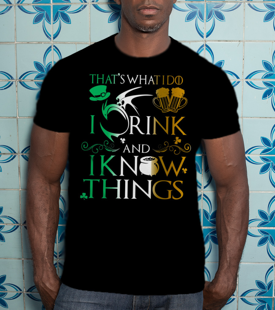 That's What I Do I Drink And I Know Things Saint Patrick T-Shirt