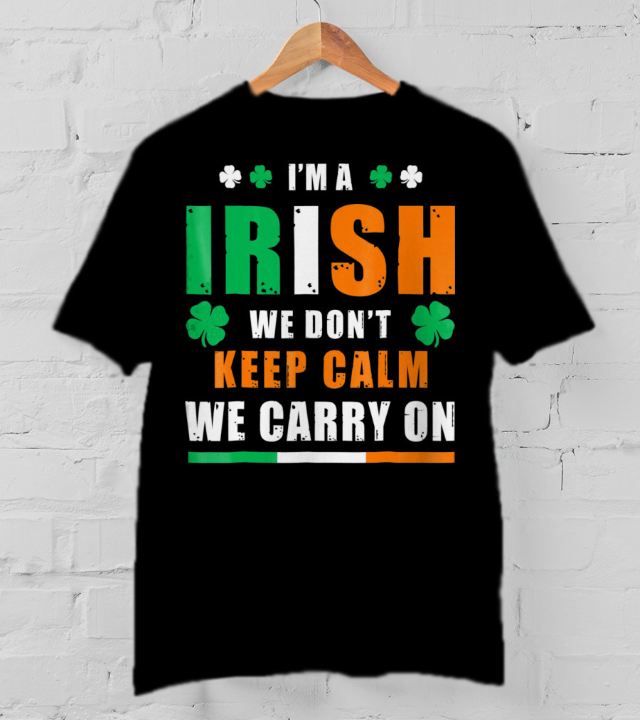 I'm A Irish We Don't Keep Calm We Carry On T-Shirt