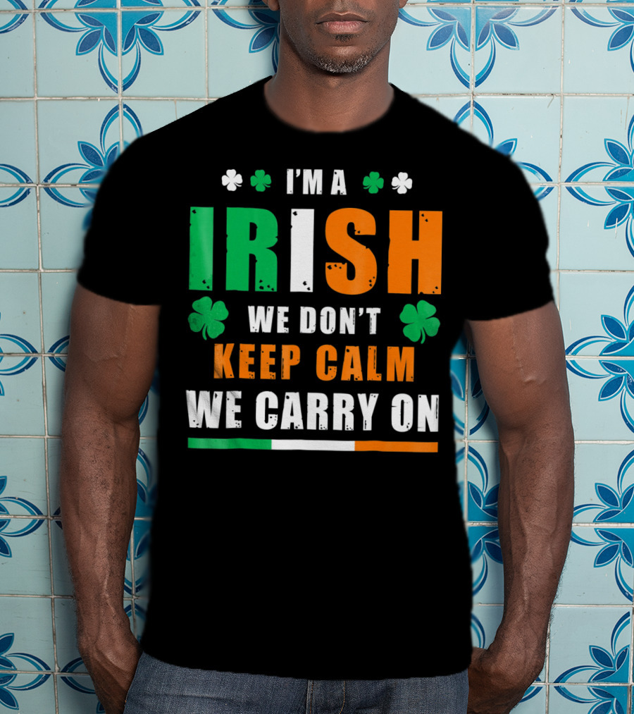 I'm A Irish We Don't Keep Calm We Carry On T-Shirt