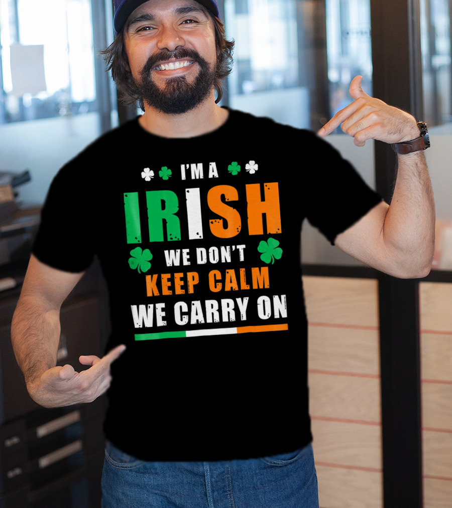 I'm A Irish We Don't Keep Calm We Carry On T-Shirt