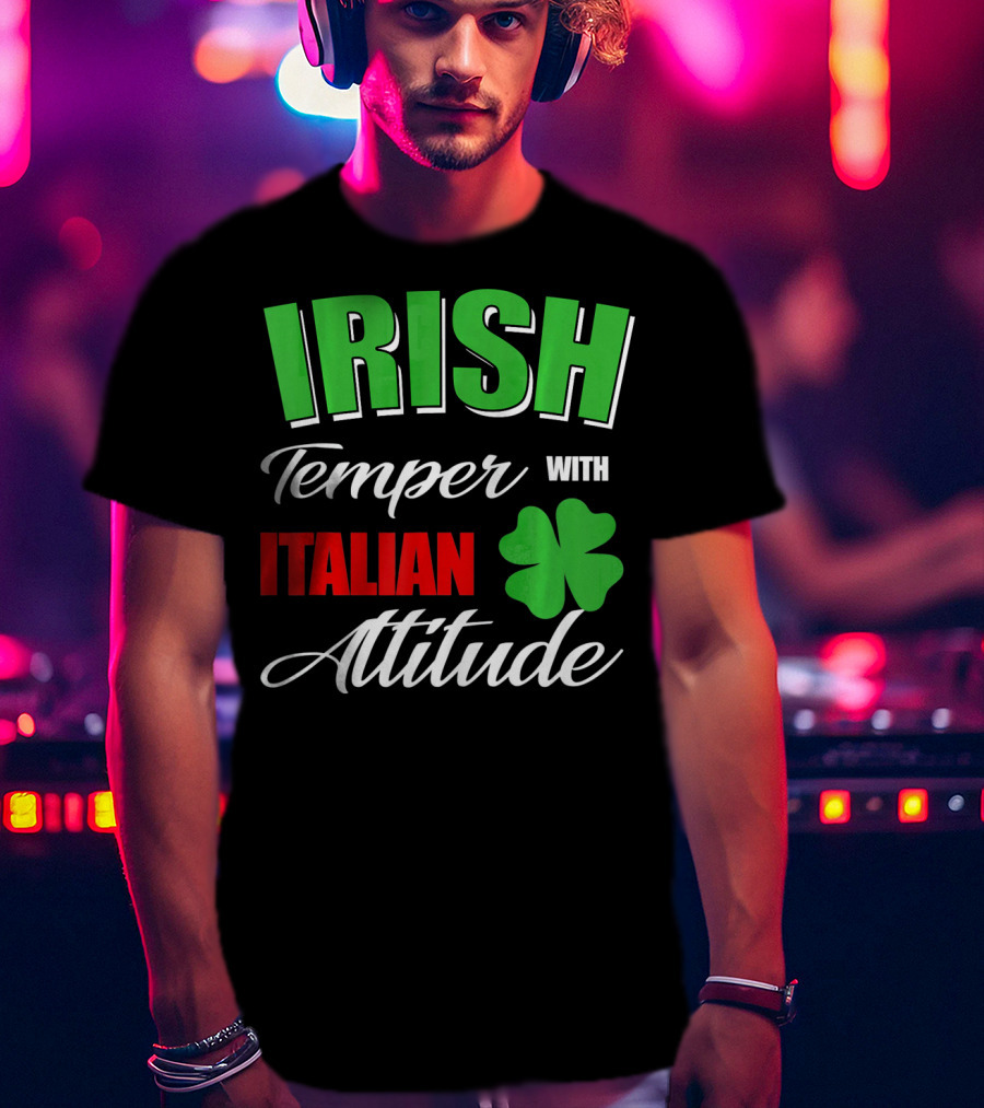 Irish Temper Italian Attitude With Shamrock T-Shirt