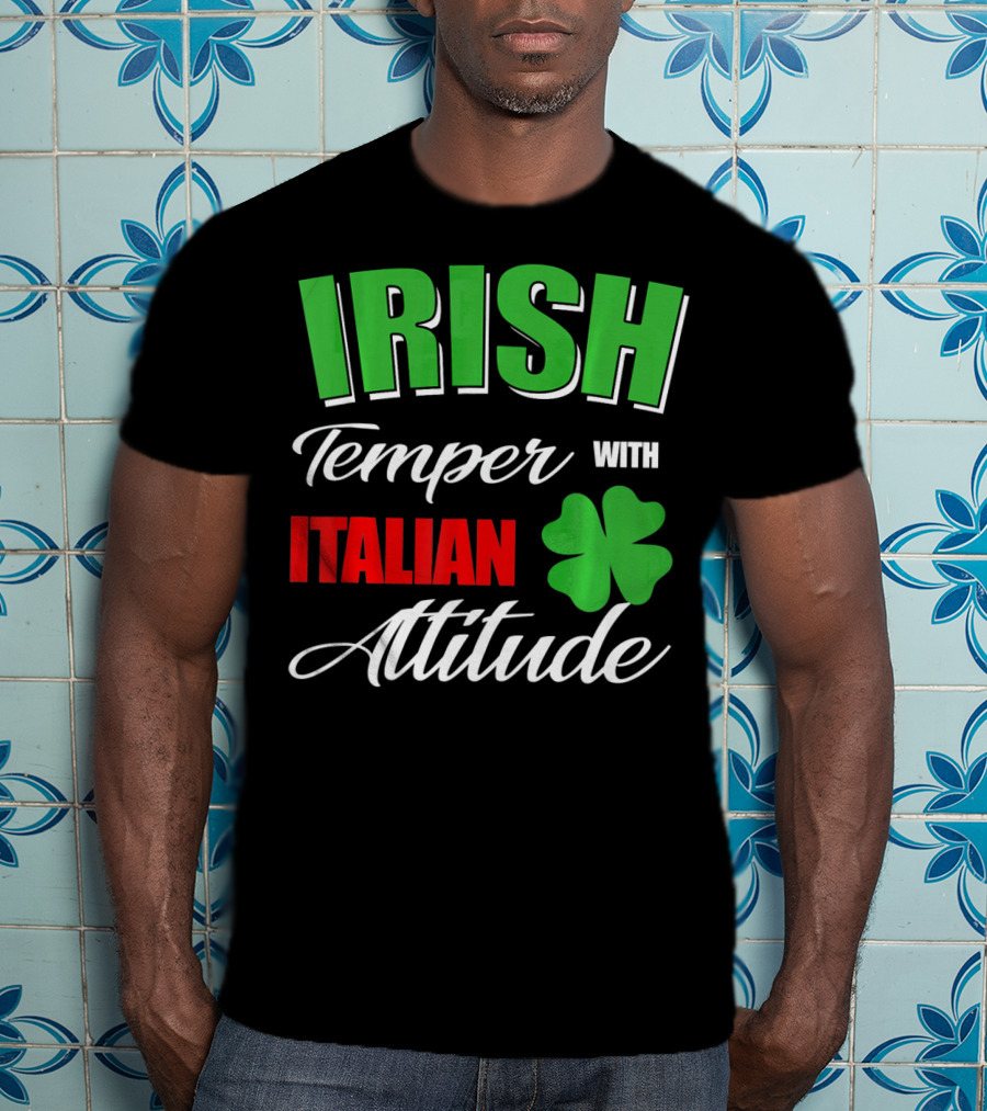 Irish Temper Italian Attitude With Shamrock T-Shirt