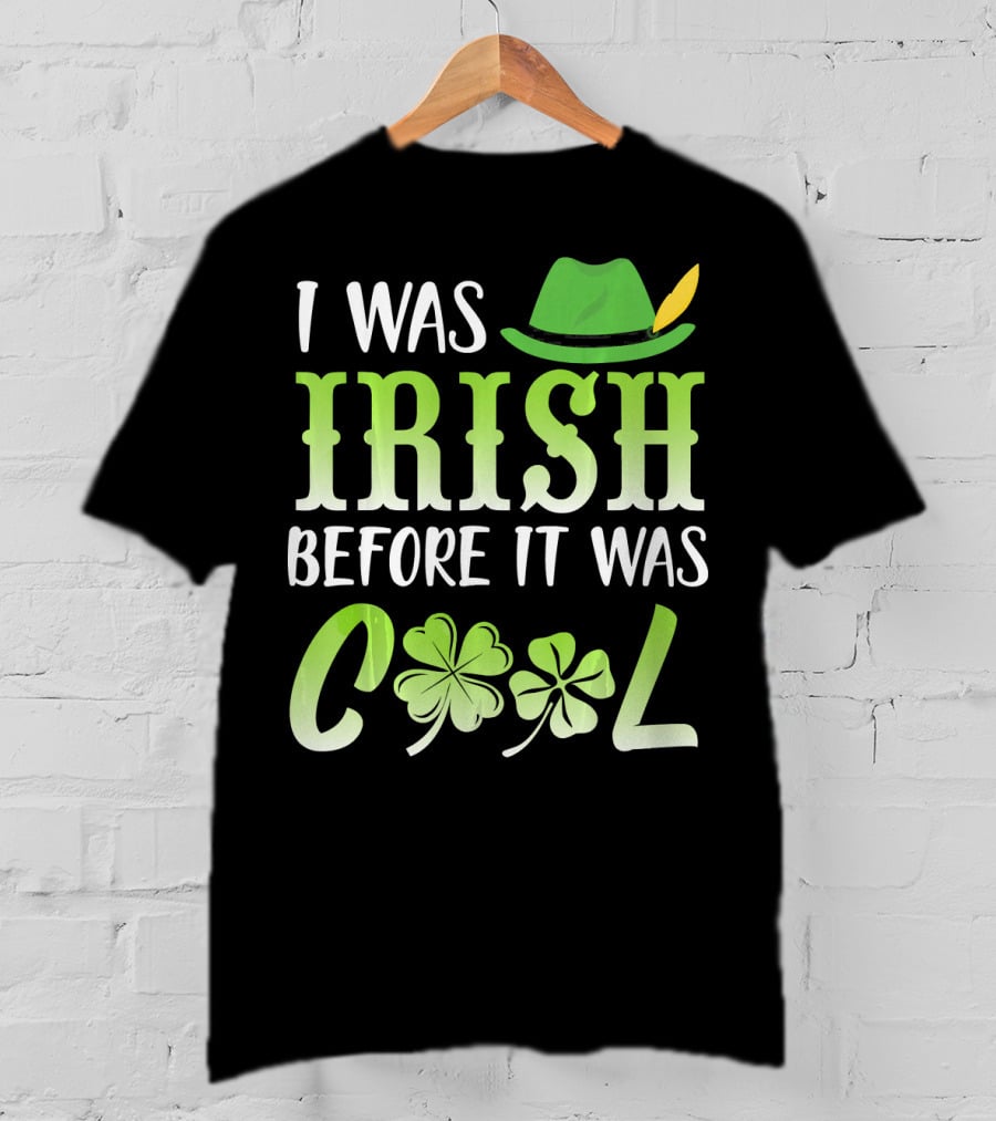 I Was Irish Before It Was Cool With Leprechaun Hat And Shamrocks T-Shirt