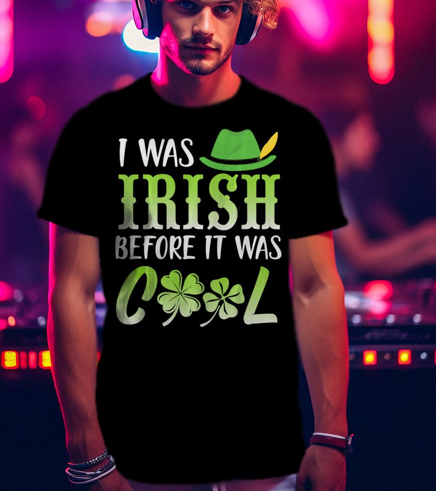 I Was Irish Before It Was Cool With Leprechaun Hat And Shamrocks T-Shirt