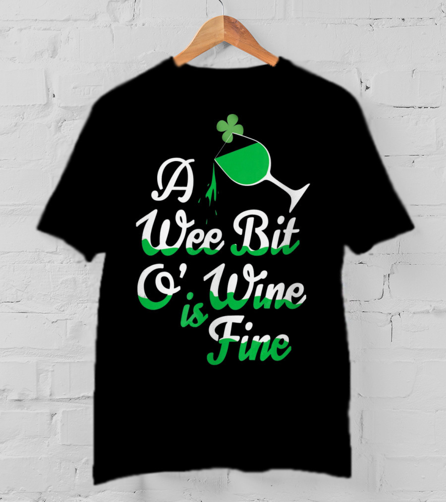 A Wee Bit O Wine Is Fine St. Patricks Shamrock Wine Glass T-Shirt