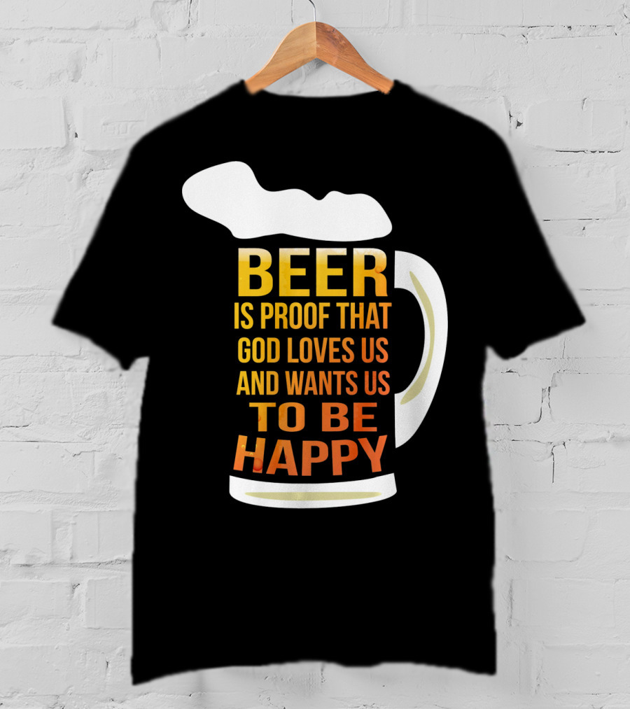 Beer Is Proof That God Loves Us And Wants Us To Be Happy St. Patricks Day T-Shirt