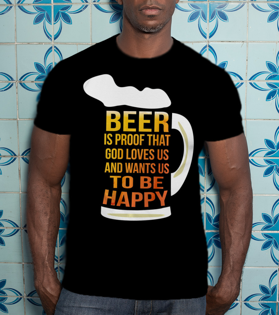 Beer Is Proof That God Loves Us And Wants Us To Be Happy St. Patricks Day T-Shirt