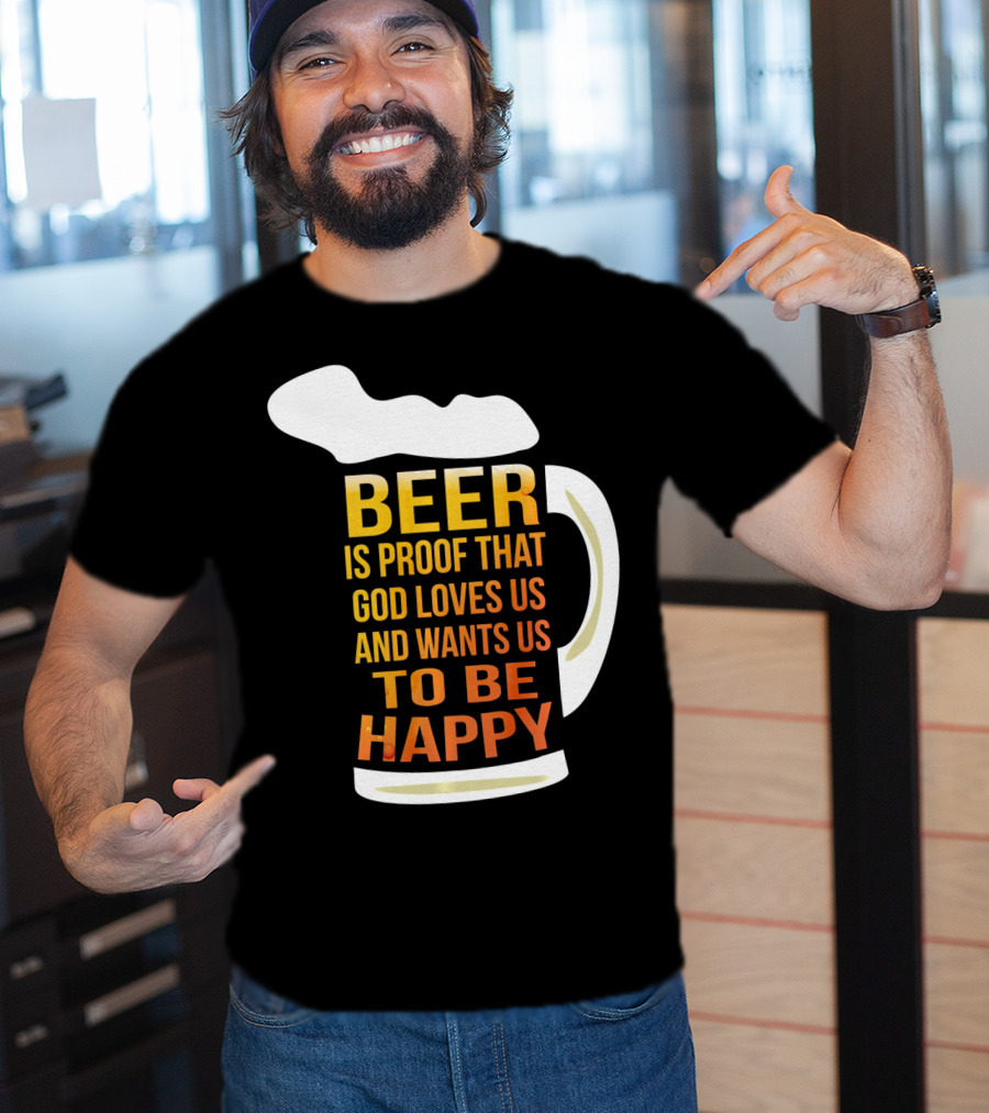 Beer Is Proof That God Loves Us And Wants Us To Be Happy St. Patricks Day T-Shirt