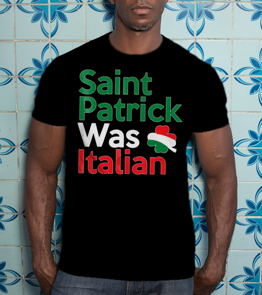 Saint Patrick Was Italian Shamrock Colors T-Shirt