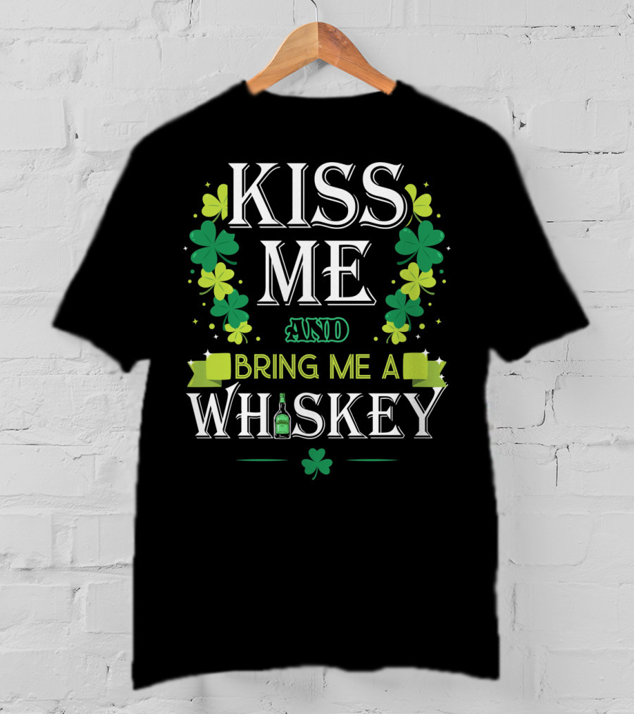 Kiss Me And Bring Me A Whiskey Irish Shamrock St. Patrick's Day T-Shirt