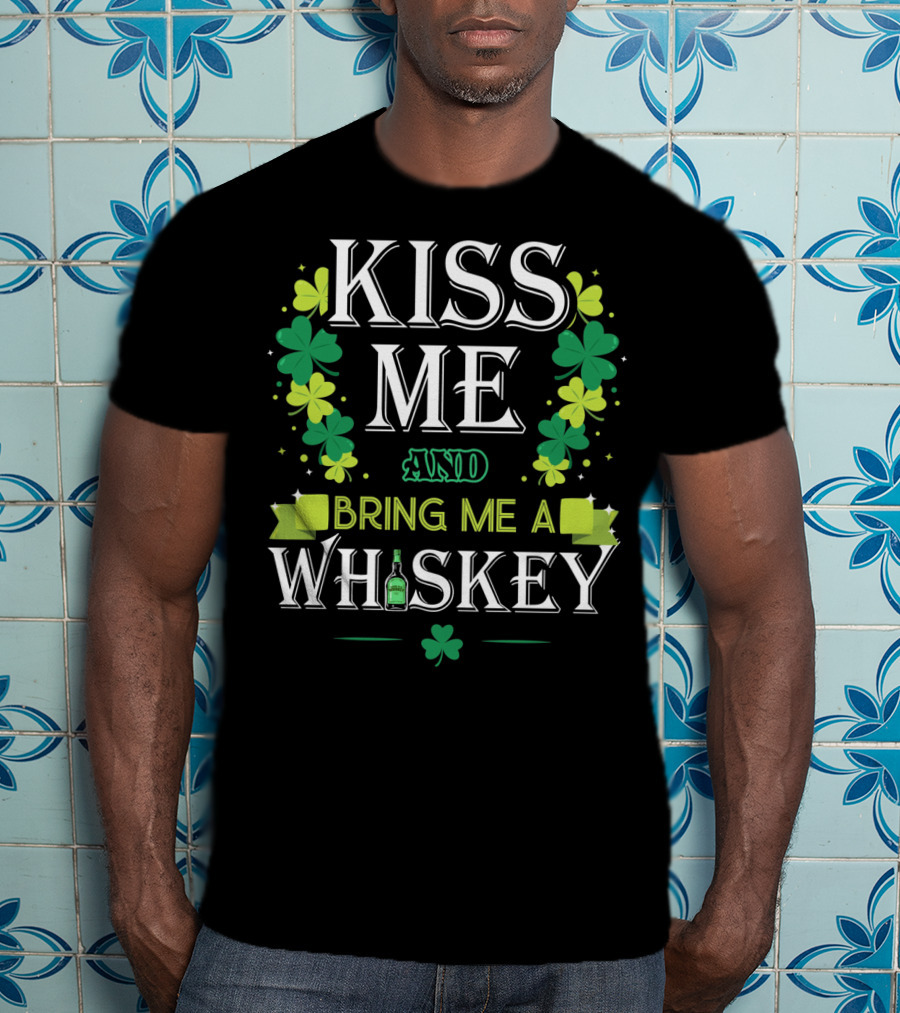 Kiss Me And Bring Me A Whiskey Irish Shamrock St. Patrick's Day T-Shirt