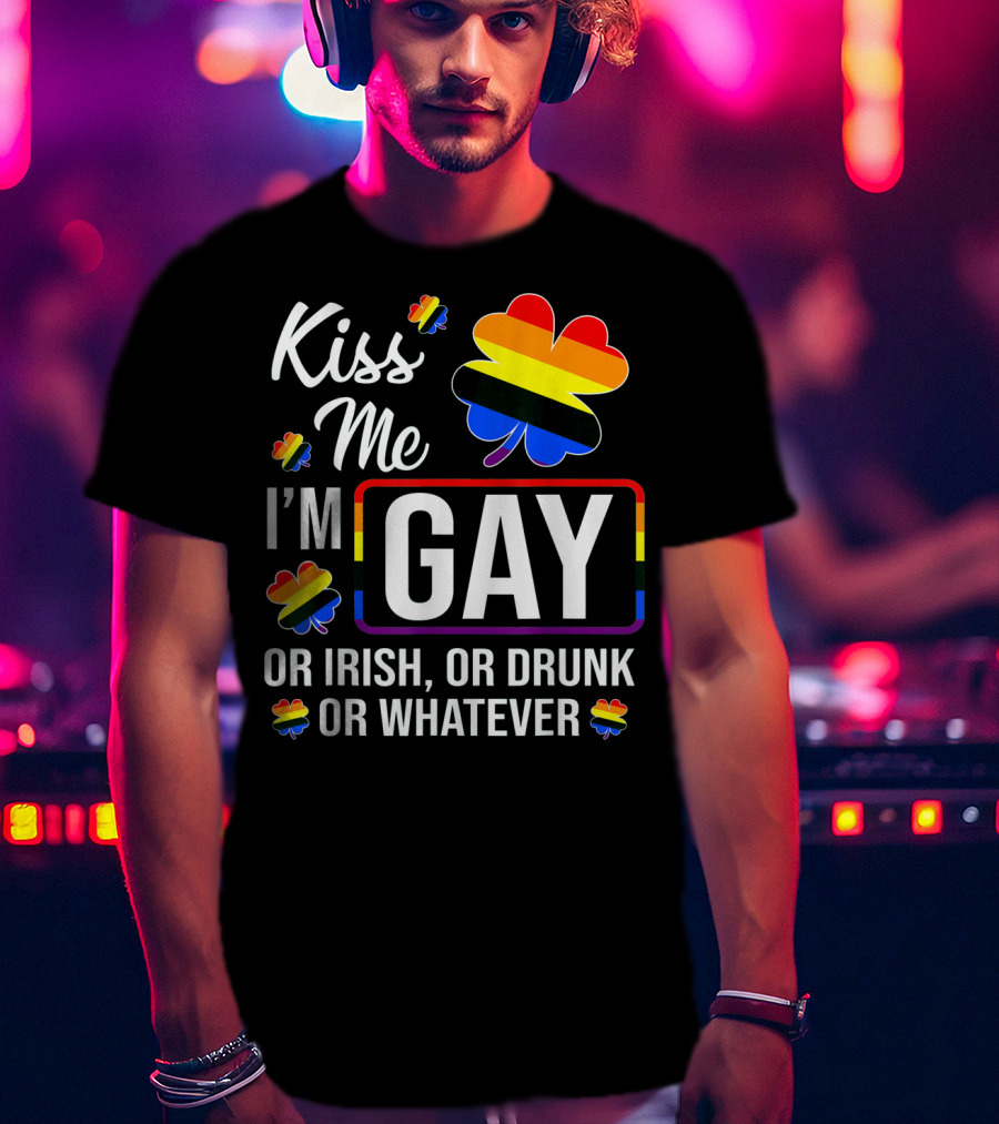 Kiss Me I'm Gay Or Irish Or Drunk Or Whatever Rainbow Clover T-Shirt
