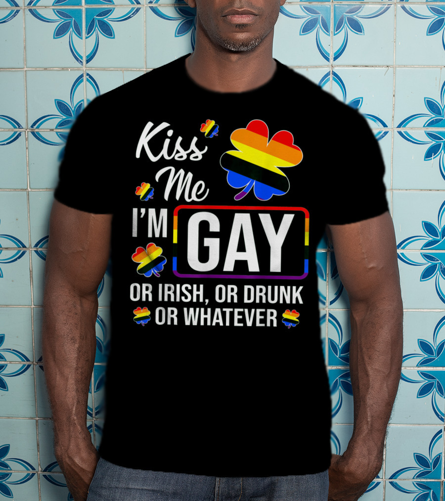Kiss Me I'm Gay Or Irish Or Drunk Or Whatever Rainbow Clover T-Shirt