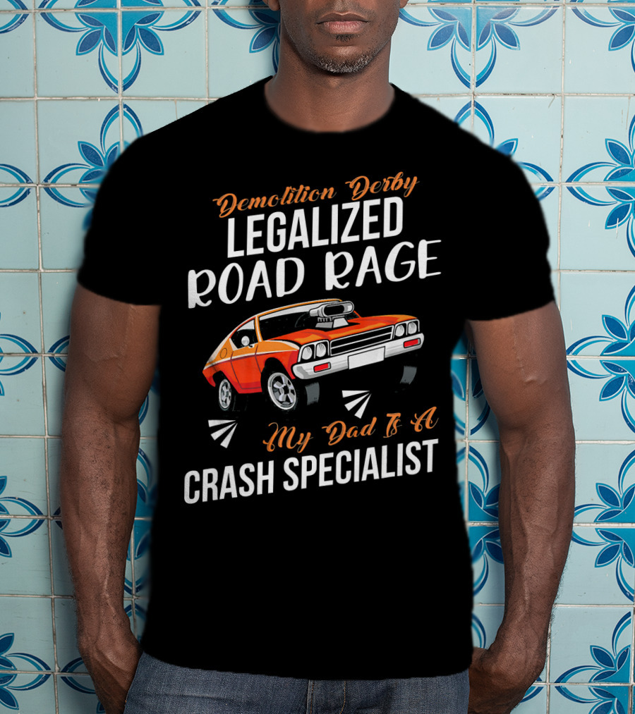 Demolition Derby Legalized Road Rage My Dad Is A Crash Specialist T-Shirt