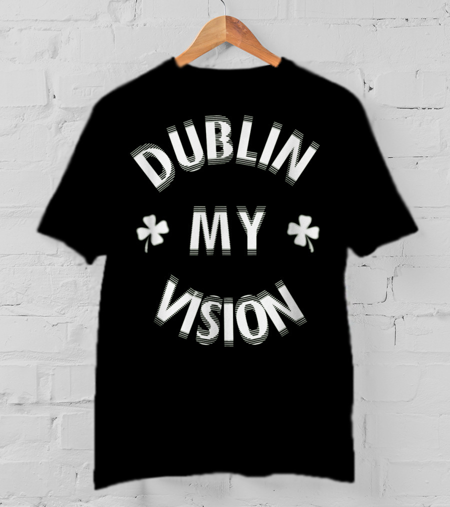 Dublin My Vision Funny St Patricks Day T-Shirt