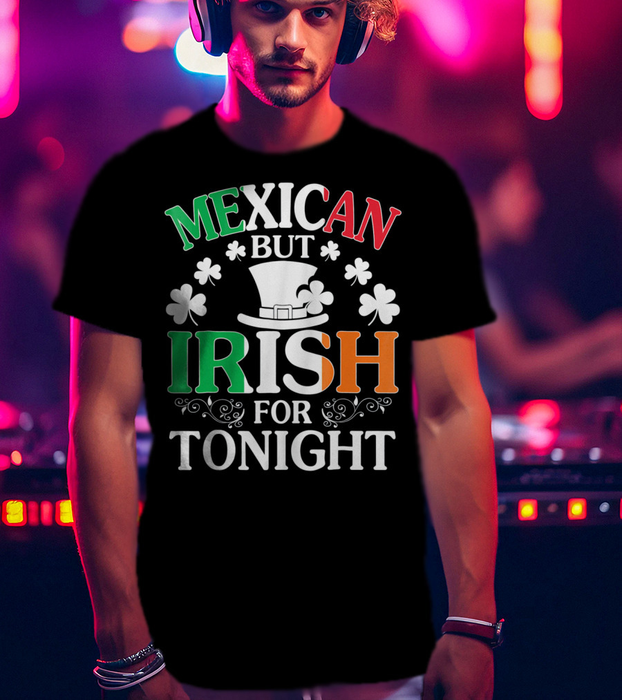 Mexican But Irish For Tonight Shamrock Hat T-Shirt