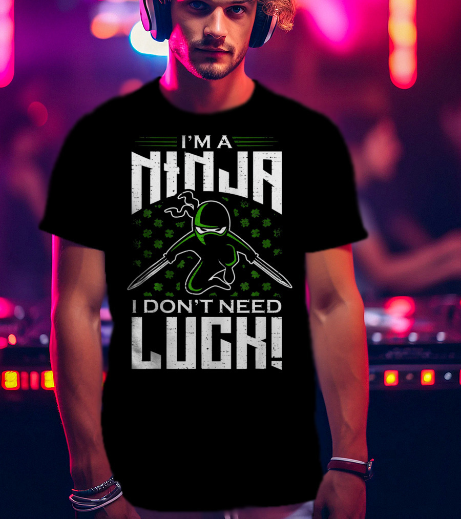 I'm A Ninja I Don't Need Luck T-Shirt