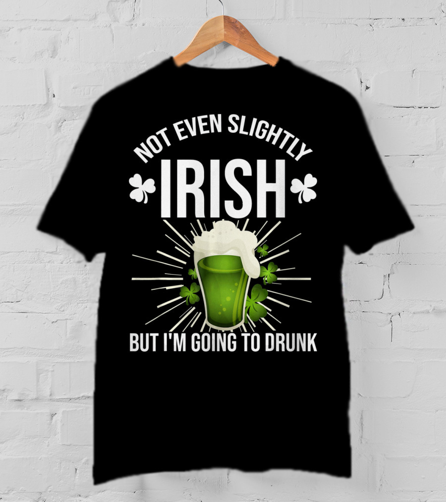 Not Even Slightly Irish I'm Going To Drunk Shamrock Beer T-Shirt