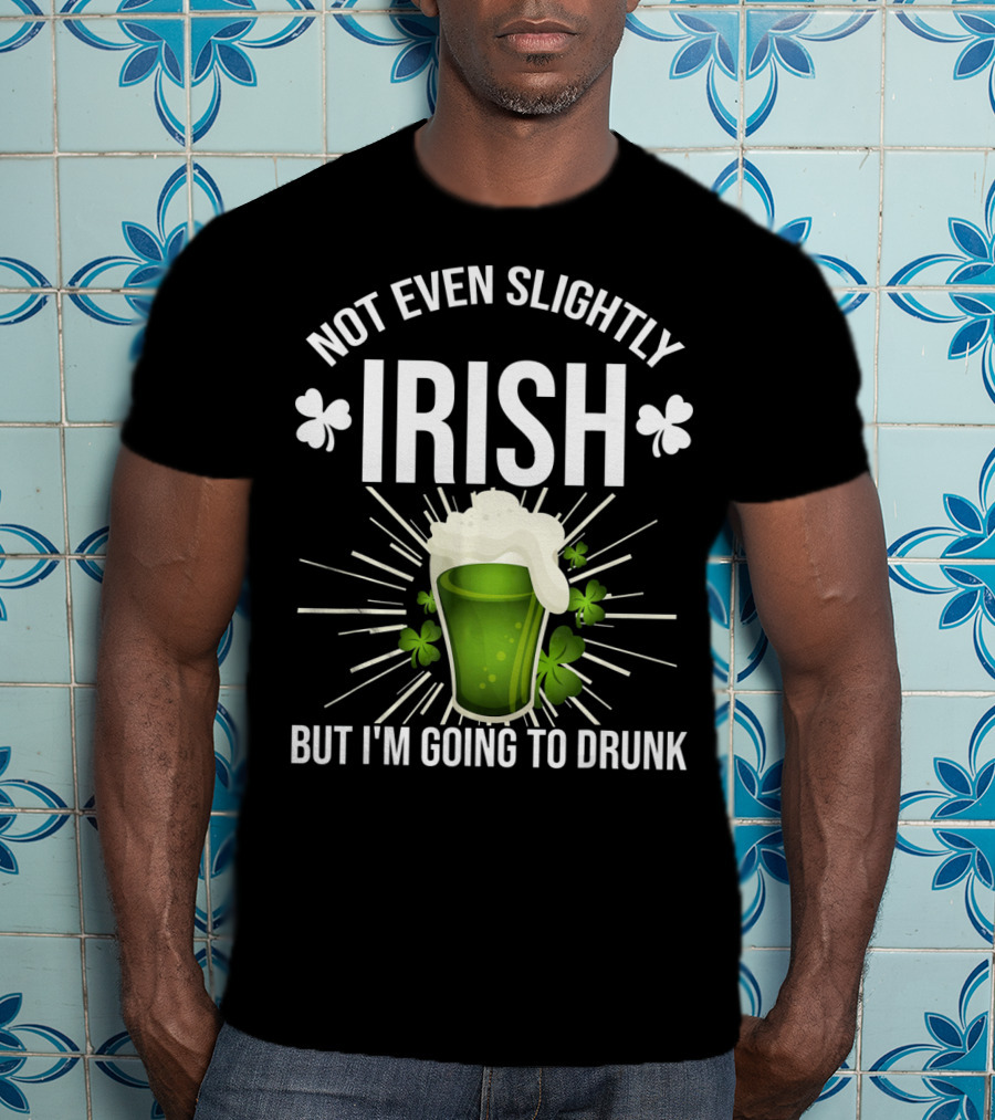 Not Even Slightly Irish I'm Going To Drunk Shamrock Beer T-Shirt