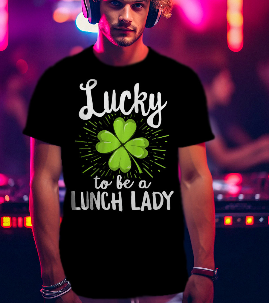 Lucky To Be A Lunch Lady Shamrock T-Shirt