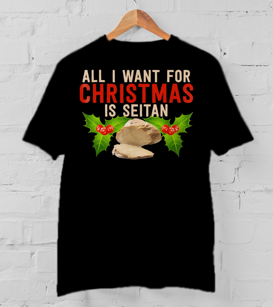 All I Want For Christmas Is Seitan Holiday T-Shirt