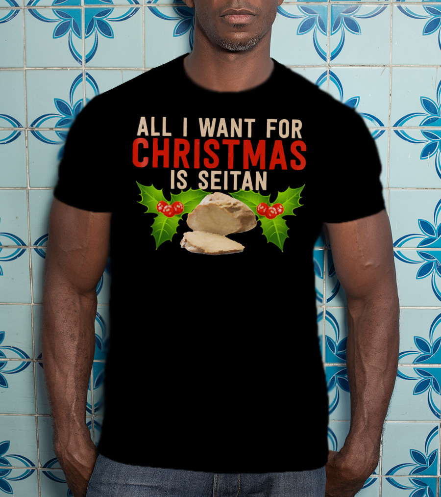 All I Want For Christmas Is Seitan Holiday T-Shirt