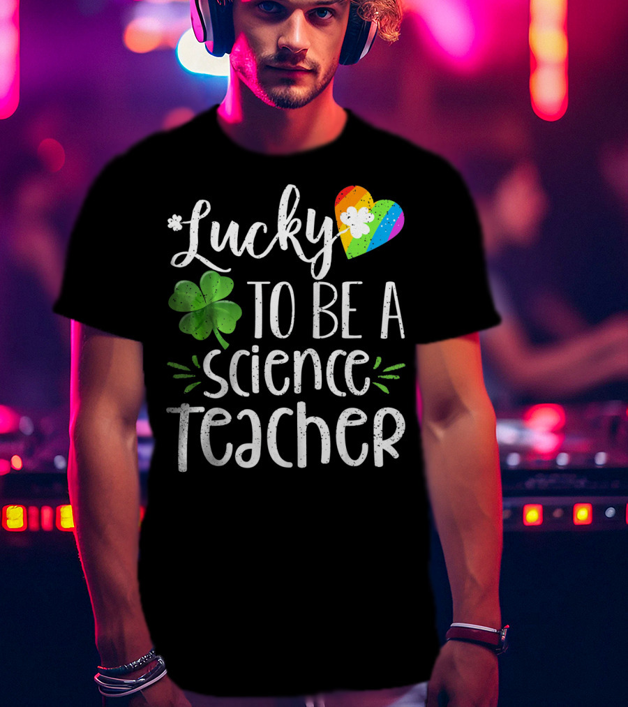 Lucky To Be A Science Teacher Shamrock Rainbow T-Shirt